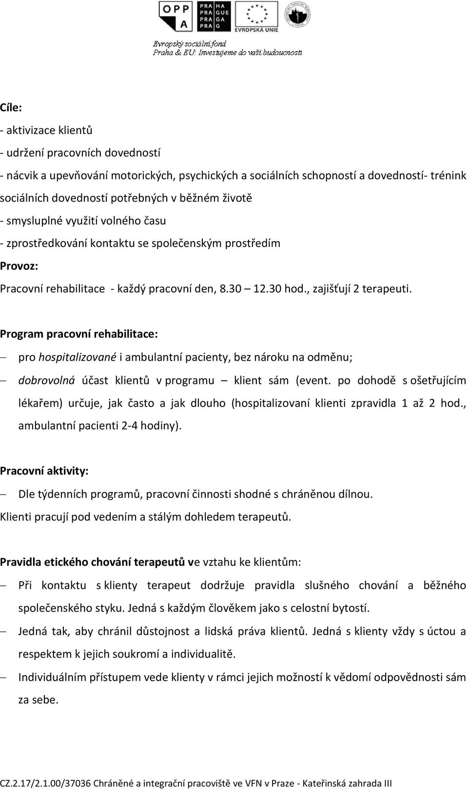 Program pracovní rehabilitace: pro hospitalizované i ambulantní pacienty, bez nároku na odměnu; dobrovolná účast klientů v programu klient sám (event.