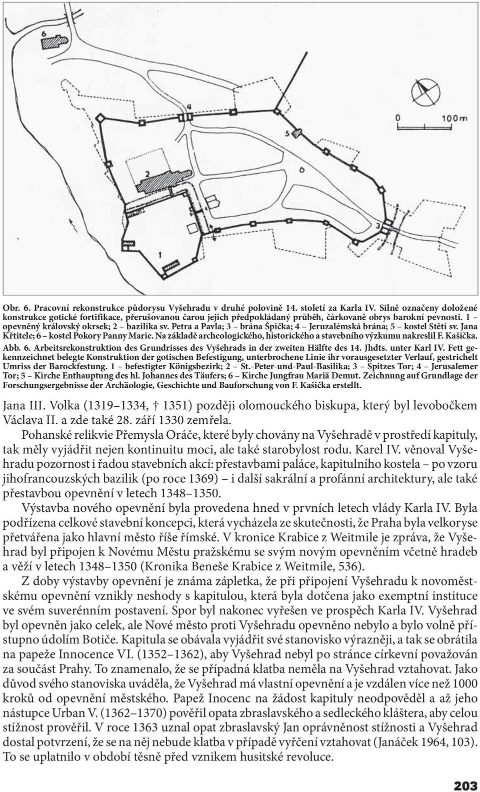 Petra a Pavla; 3 brána Špička; 4 Jeruzalémská brána; 5 kostel Stětí sv. Jana Křtitele; 6 kostel Pokory Panny Marie. Na základě archeologického, historického a stavebního výzkumu nakreslil F. Kašička.