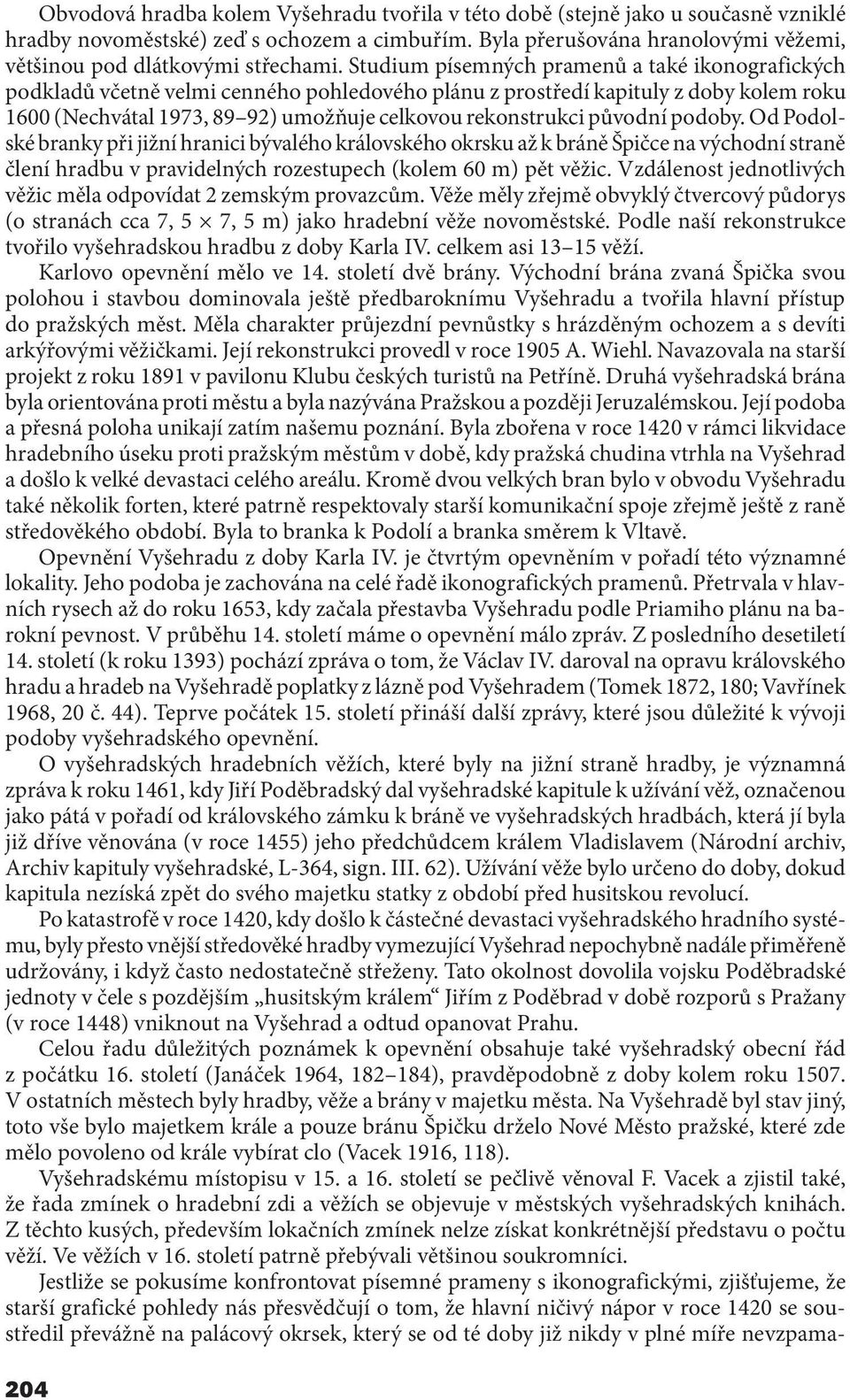 Studium písemných pramenů a také ikonografických podkladů včetně velmi cenného pohledového plánu z prostředí kapituly z doby kolem roku 1600 (Nechvátal 1973, 89 92) umožňuje celkovou rekonstrukci