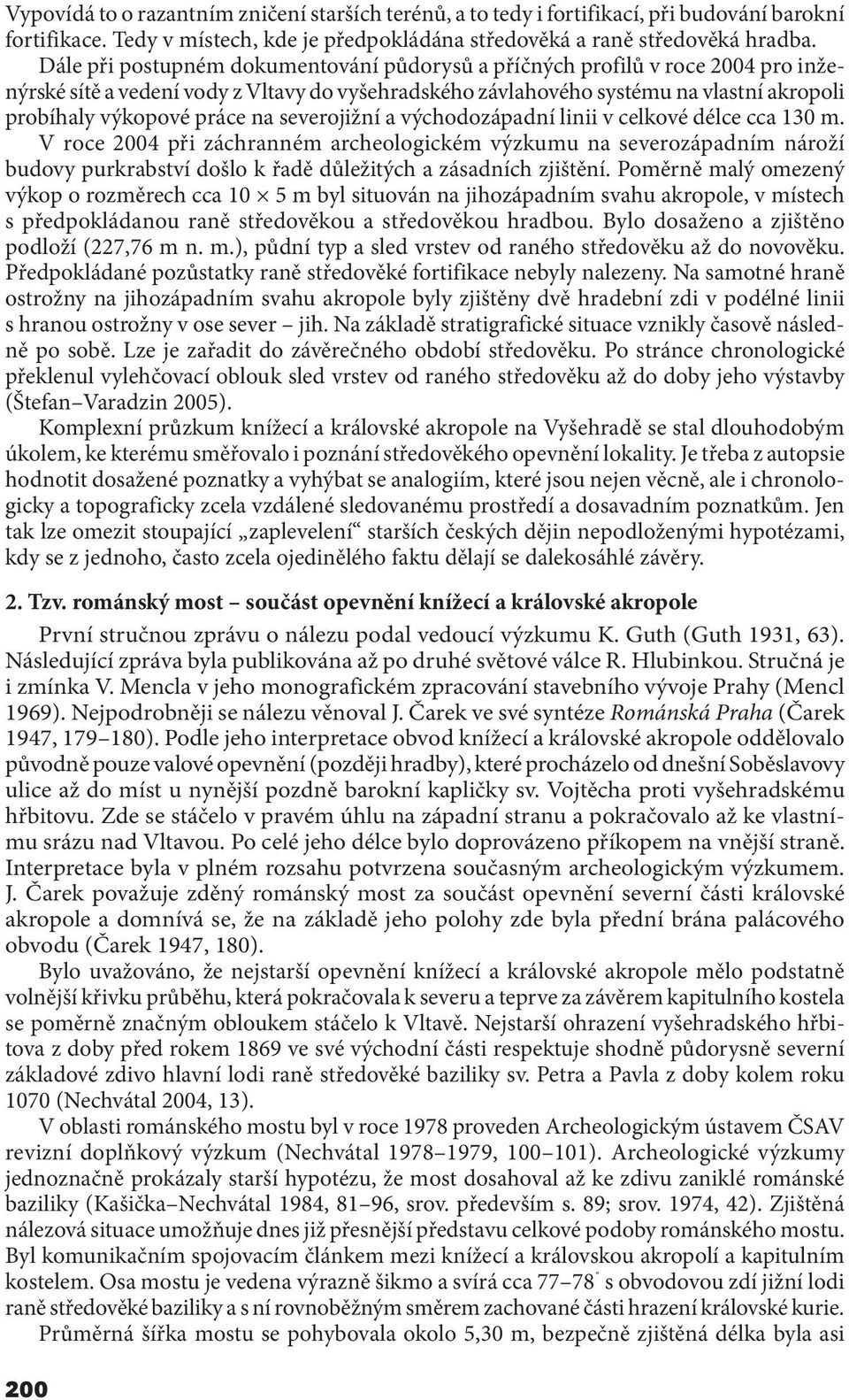na severojižní a východozápadní linii v celkové délce cca 130 m.