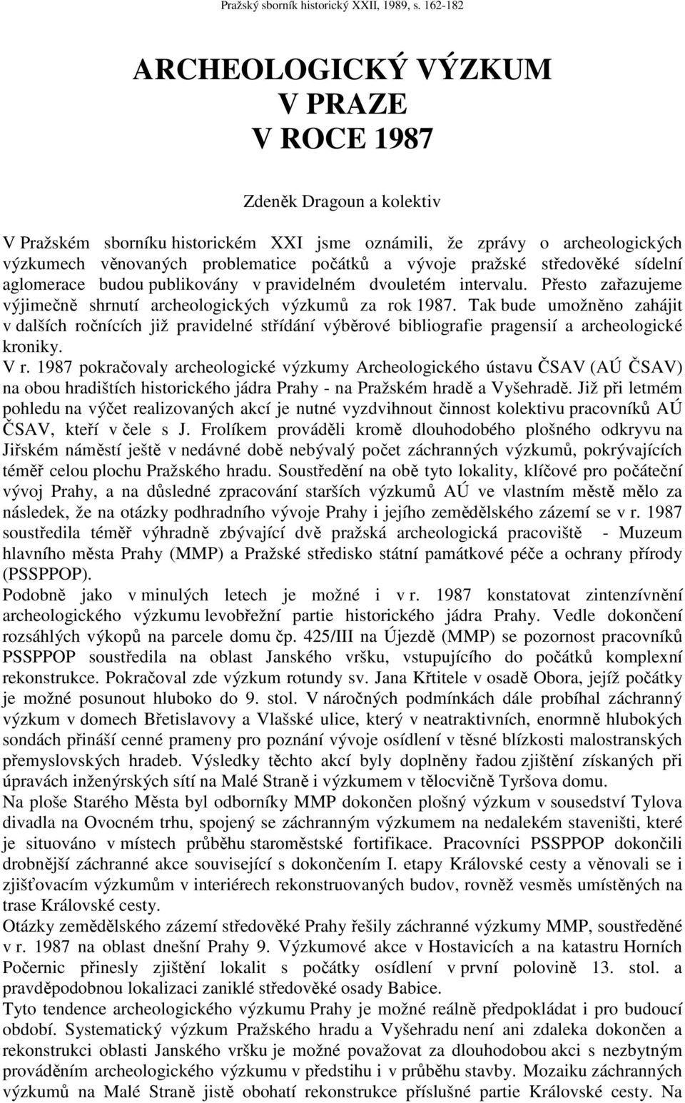 Tak bude umožněno zahájit v dalších ročnících již pravidelné střídání výběrové bibliografie pragensií a archeologické kroniky. V r.