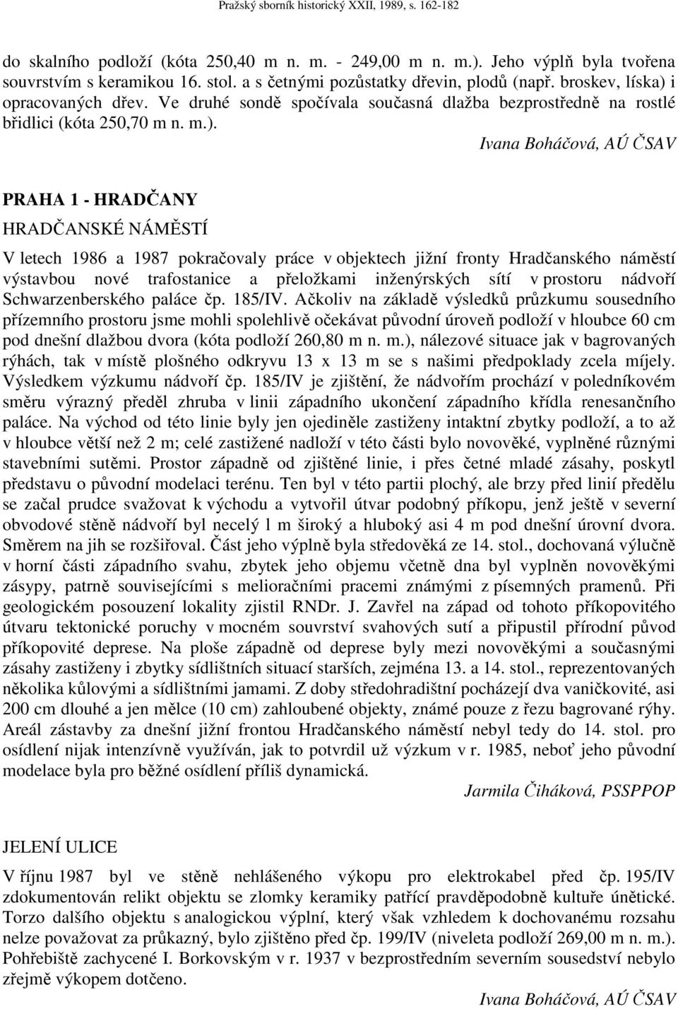 Ivana Boháčová, AÚ ČSAV PRAHA 1 - HRADČANY HRADČANSKÉ NÁMĚSTÍ V letech 1986 a 1987 pokračovaly práce v objektech jižní fronty Hradčanského náměstí výstavbou nové trafostanice a přeložkami