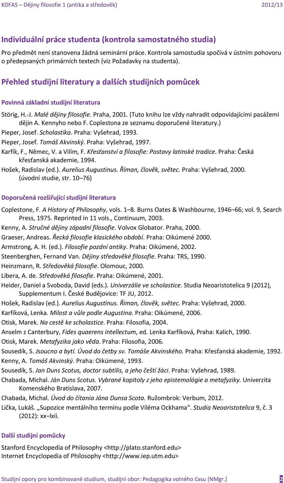 Přehled studijní literatury a dalších studijních pomůcek Povinná základní studijní literatura Störig, H. J. Malé dějiny filosofie. Praha, 2001.
