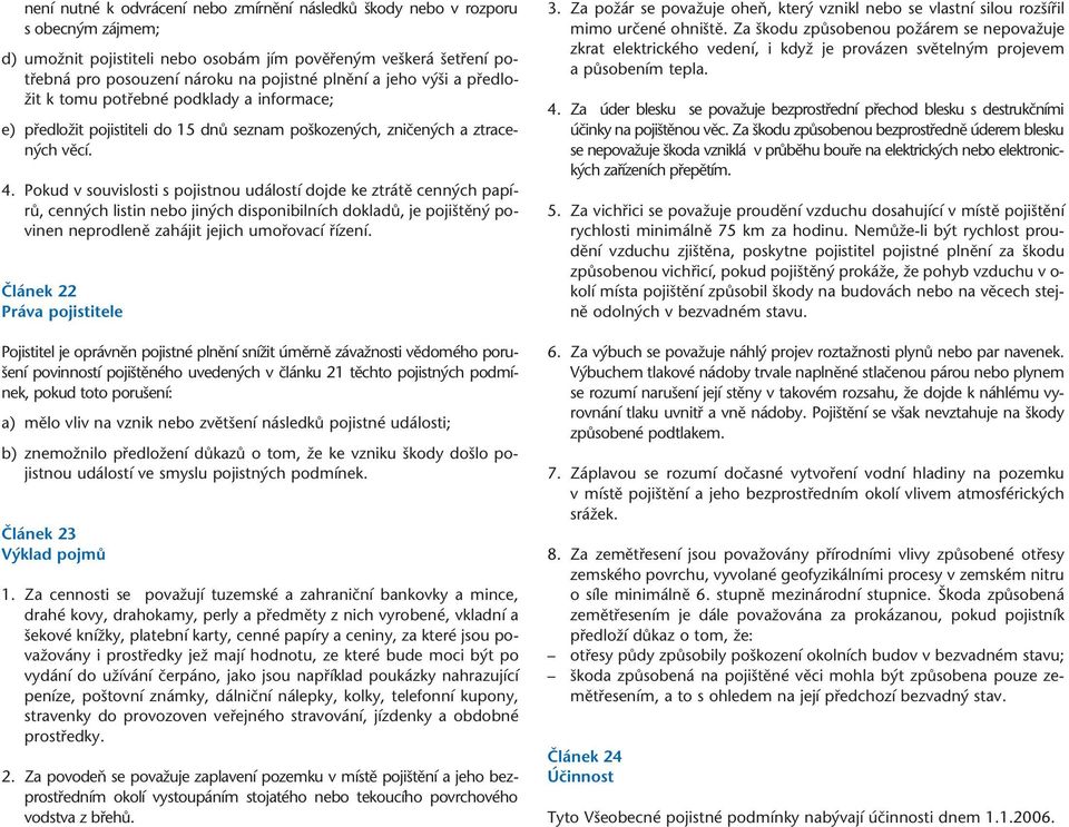 Pokud v souvislosti s pojistnou událostí dojde ke ztrátû cenn ch papírû, cenn ch listin nebo jin ch disponibilních dokladû, je poji tûn povinen neprodlenû zahájit jejich umofiovací fiízení.