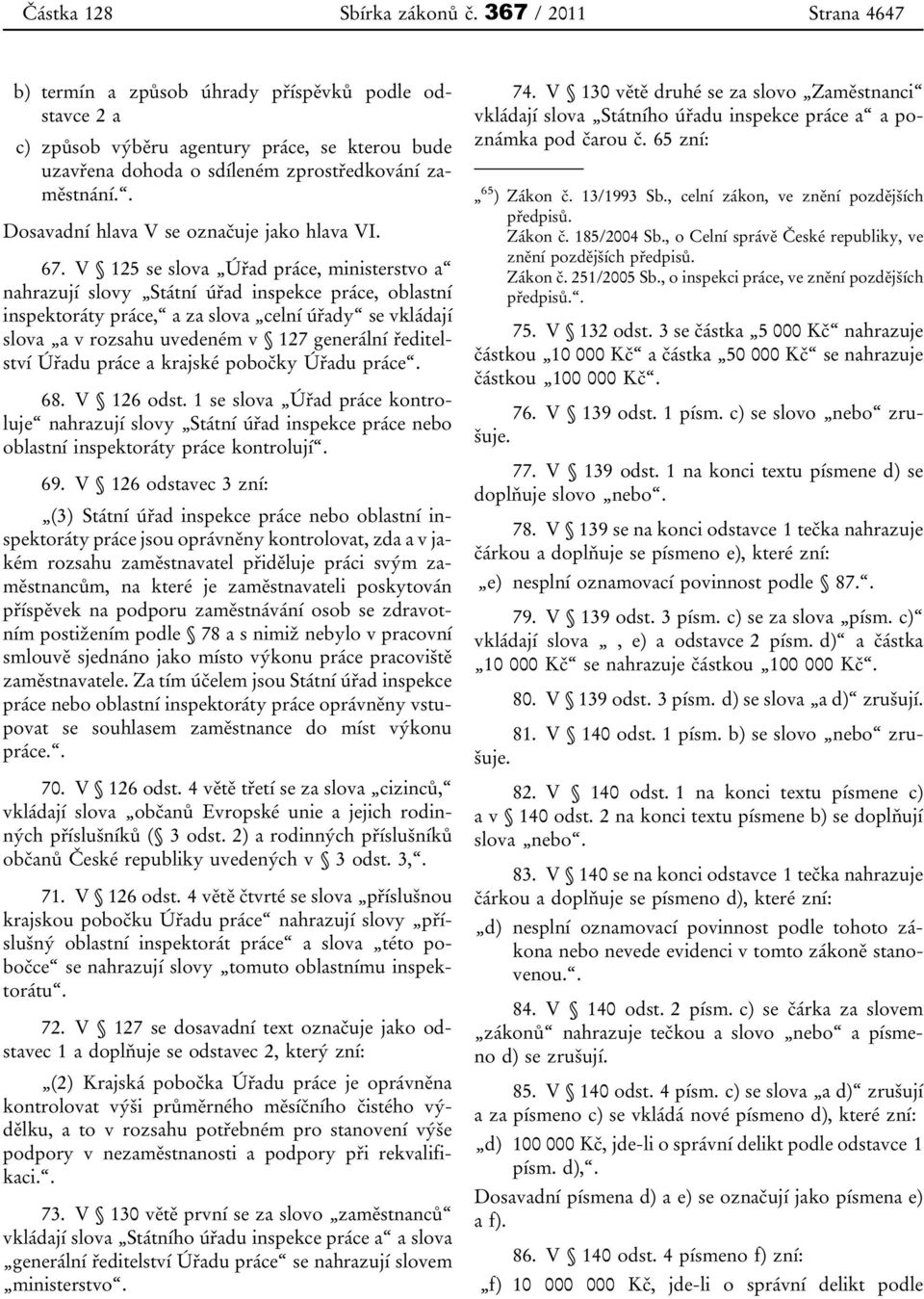 V 125 se slova Úřad práce, ministerstvo a nahrazují slovy Státní úřad inspekce práce, oblastní inspektoráty práce, a za slova celní úřady se vkládají slova a v rozsahu uvedeném v 127 generální