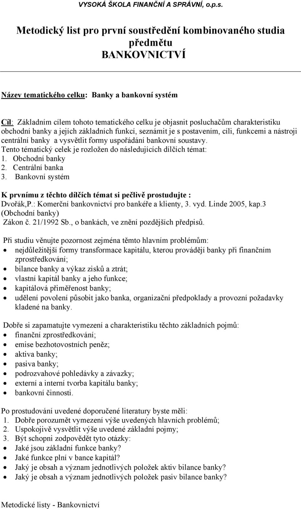 Tento tématický celek je rozložen do následujících dílčích témat: 1. Obchodní banky 2. Centrální banka 3. Bankovní systém K prvnímu z těchto dílčích témat si pečlivě prostudujte : Dvořák,P.