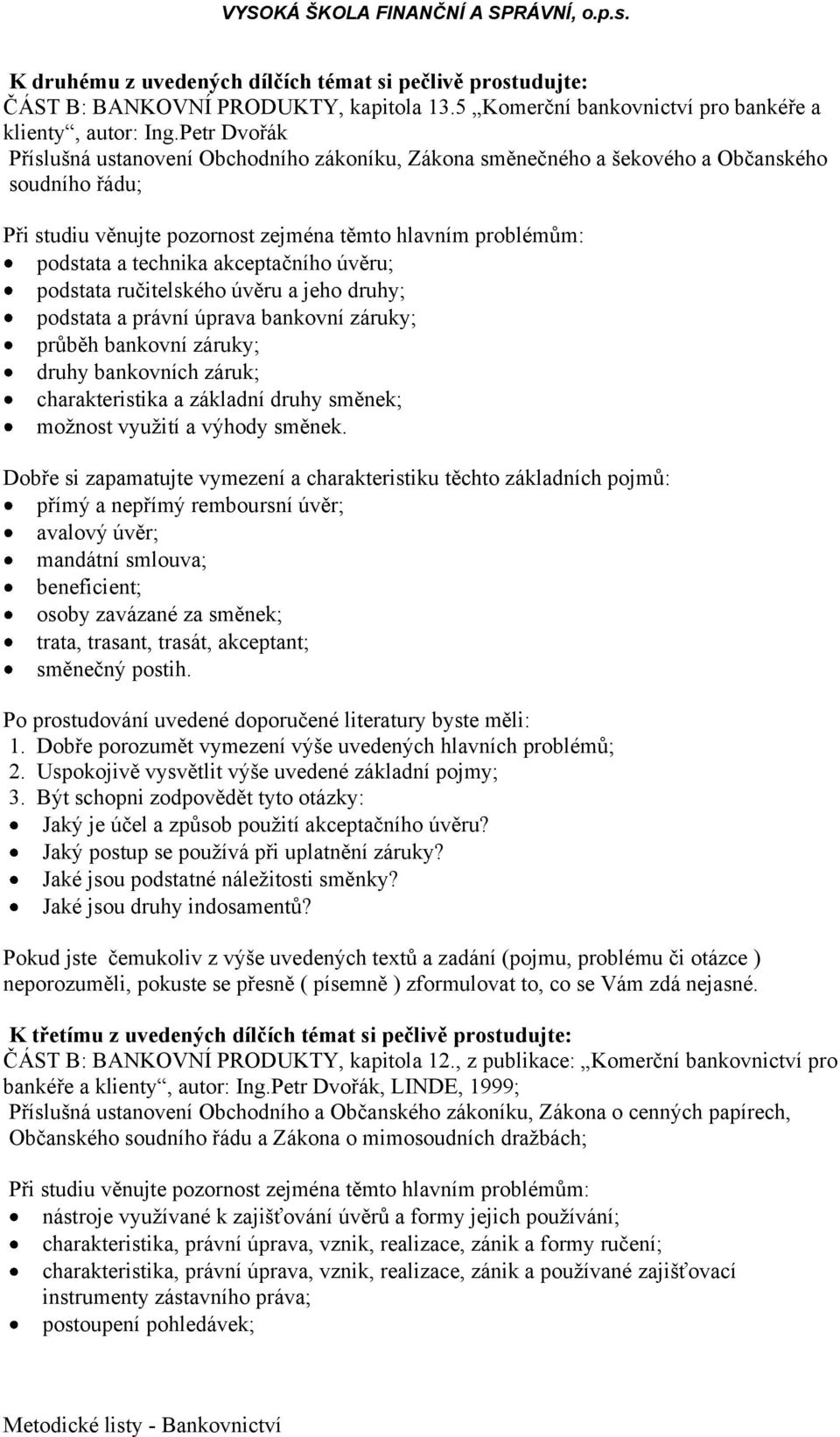 podstata a právní úprava bankovní záruky; průběh bankovní záruky; druhy bankovních záruk; charakteristika a základní druhy směnek; možnost využití a výhody směnek.