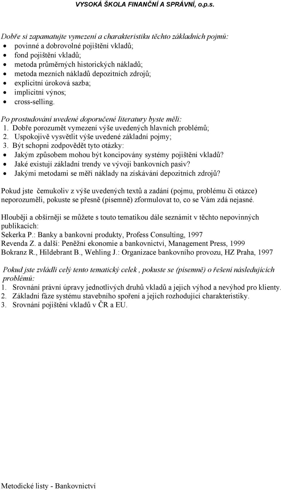 Pokud jste čemukoliv z výše uvedených textů a zadání (pojmu, problému či otázce) neporozuměli, pokuste se přesně (písemně) zformulovat to, co se Vám zdá nejasné.