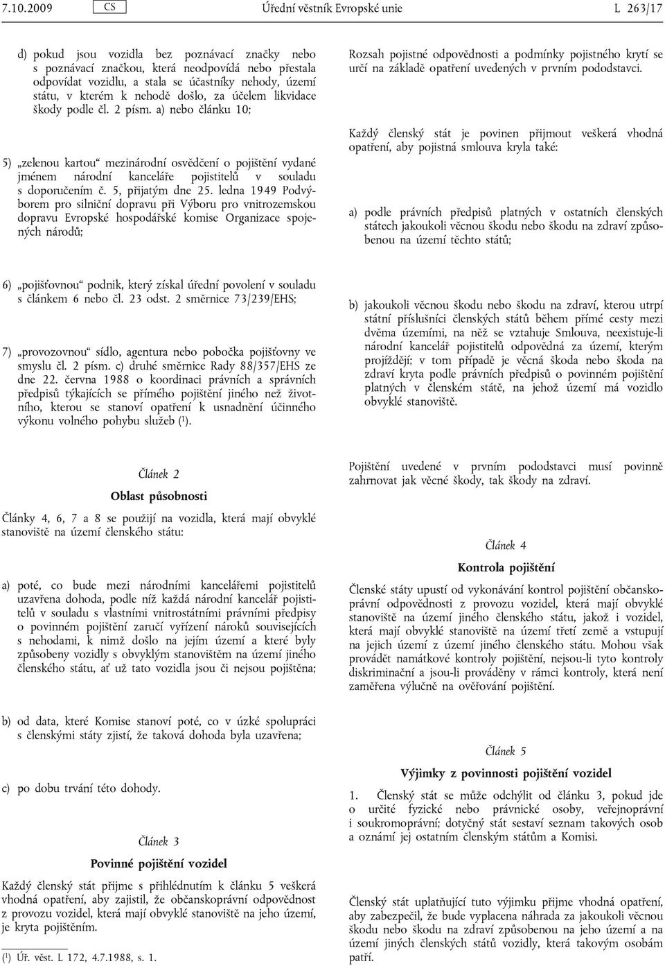 a) nebo článku 10; 5) zelenou kartou mezinárodní osvědčení o pojištění vydané jménem národní kanceláře pojistitelů v souladu s doporučením č. 5, přijatým dne 25.