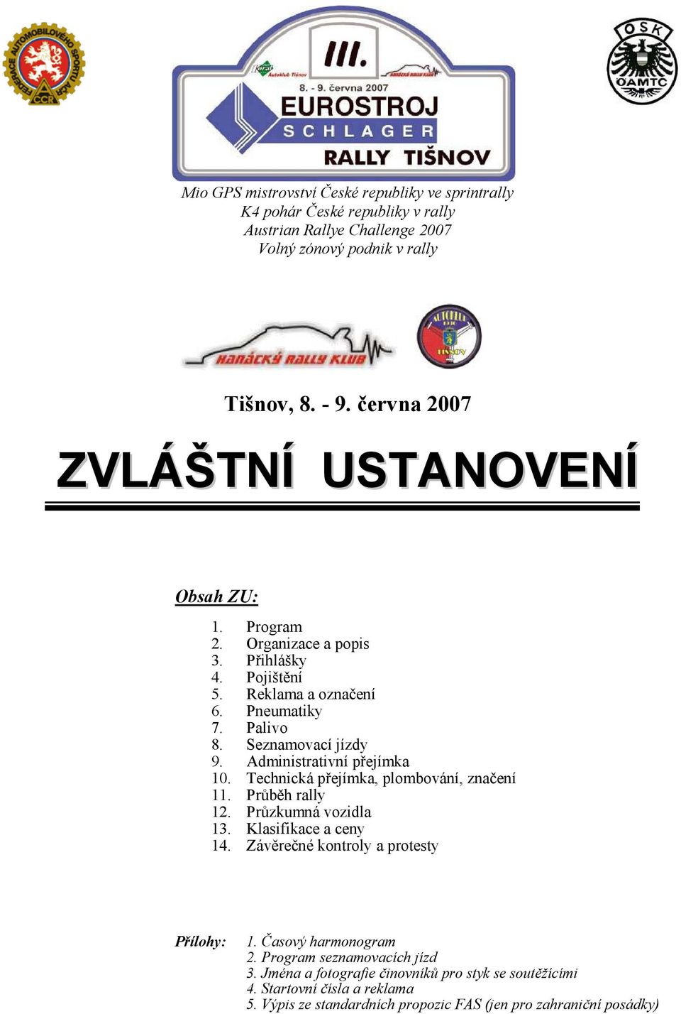 Administrativní přejímka 10. Technická přejímka, plombování, značení 11. Průběh rally 12. Průzkumná vozidla 13. Klasifikace a ceny 14. Závěrečné kontroly a protesty Přílohy: 1.