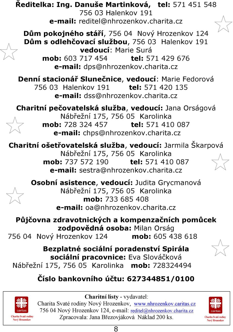 cz Denní stacionář Slunečnice, vedoucí: Marie Fedorová 756 03 Halenkov 191 tel: 571 420 135 e-mail: dss@nhrozenkov.charita.