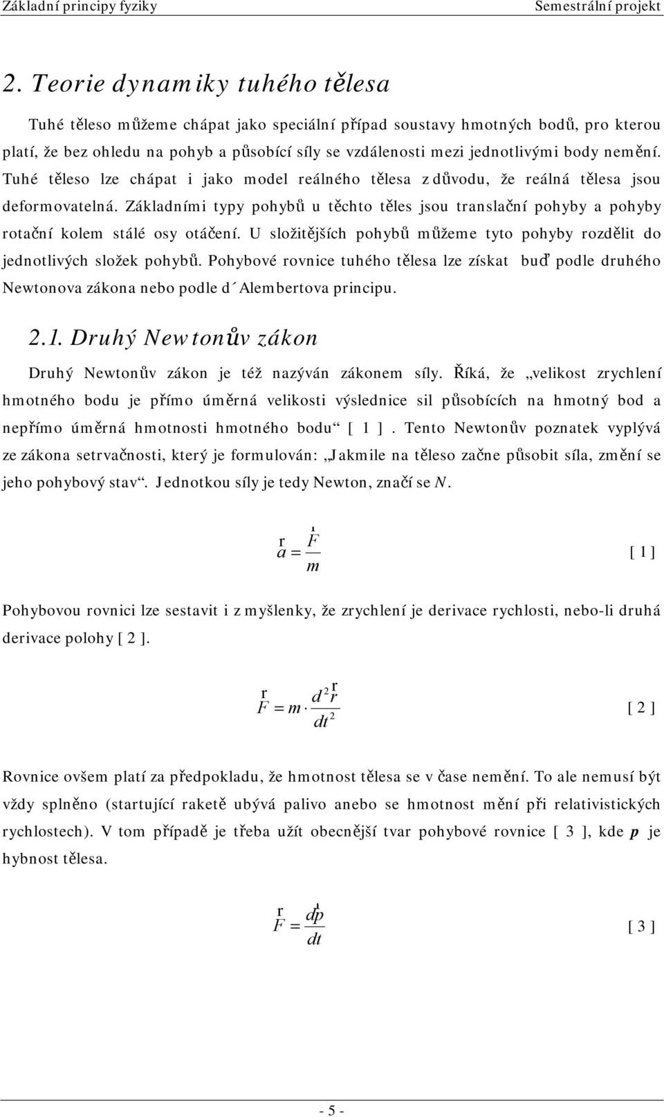 uhé těleso lze chápt i jko odel reálného těles z důvodu, že reálná těles jsou deforovtelná. Zákldníi typy pohybů u těchto těles jsou trnslční pohyby pohyby rotční kole stálé osy otáčení.