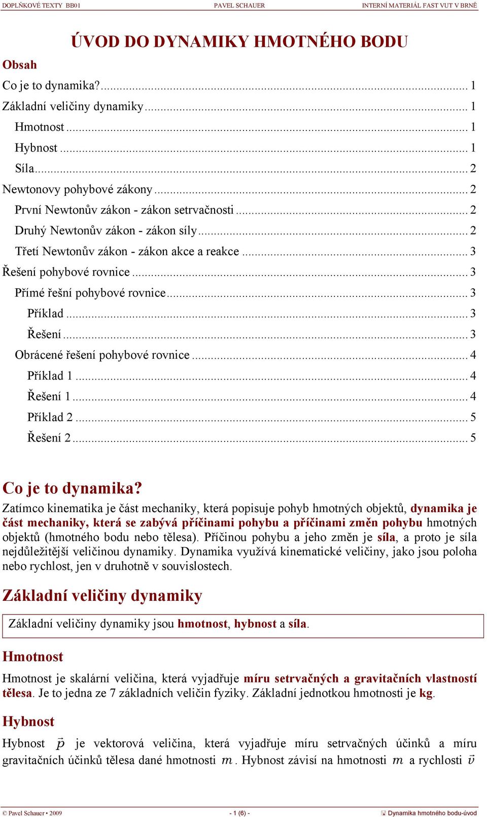 pohbové rovnice 3 Přímé řešní pohbové rovnice 3 Příklad 3 Řešení 3 Obrácené řešení pohbové rovnice 4 Příklad 1 4 Řešení 1 4 Příklad 5 Řešení 5 Co je o dnamika?