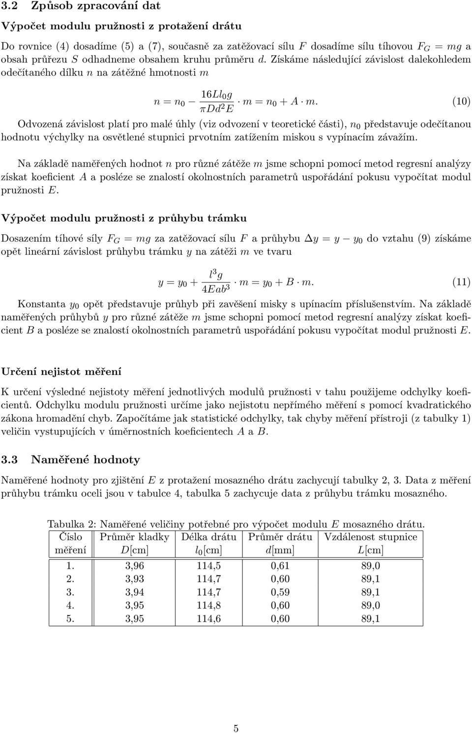 (10) Odvozená závislost platí pro malé úhly (viz odvození v teoretické části), n 0 představuje odečítanou hodnotu výchylky na osvětlené stupnici prvotním zatížením miskou s vypínacím závažím.