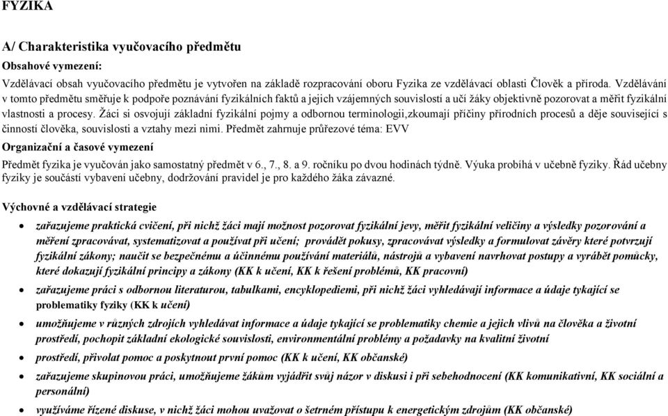 Žáci si osvojují základní fyzikální pojmy a odbornou terminologii,zkoumají příčiny přírodních procesů a děje související s činností člověka, souvislosti a vztahy mezi nimi.