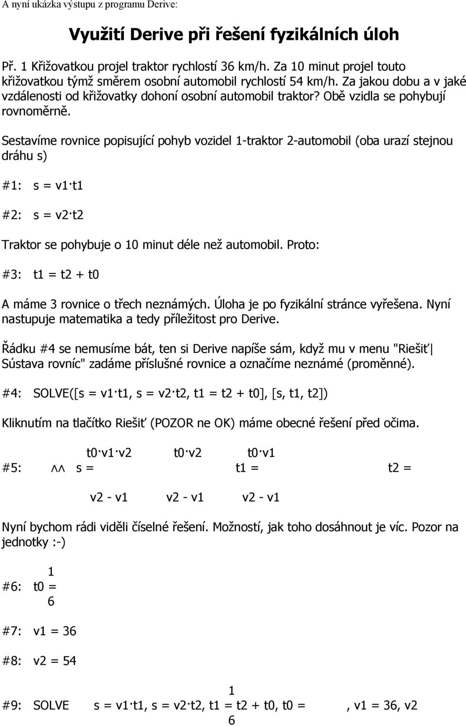Sestavíme rovnice popisující pohyb vozidel -traktor 2-automobil (oba urazí stejnou dráhu s) #: s = v t #2: s = v2 t2 Traktor se pohybuje o 0 minut déle než automobil.