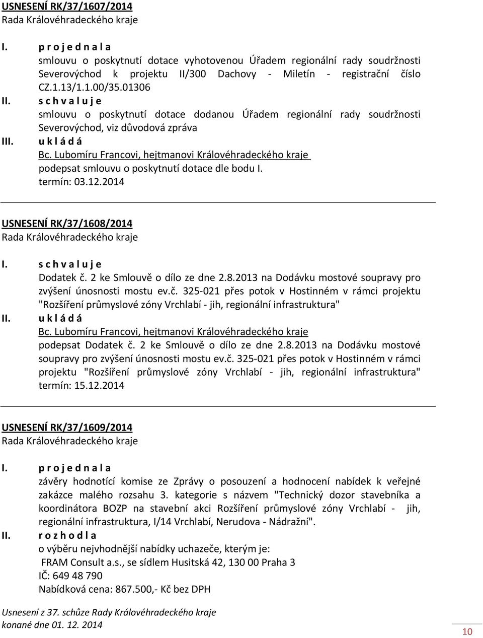 Lubomíru Francovi, hejtmanovi Královéhradeckého kraje podepsat smlouvu o poskytnutí dotace dle bodu I. termín: 03.12.2014 USNESENÍ RK/37/1608/