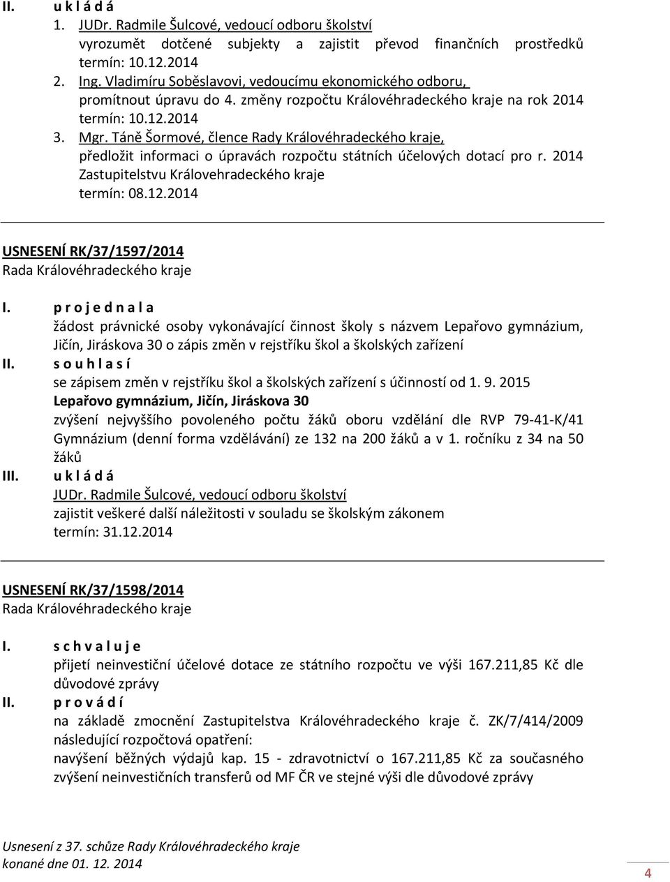 Táně Šormové, člence Rady Královéhradeckého kraje, předložit informaci o úpravách rozpočtu státních účelových dotací pro r. 2014 Zastupitelstvu Královehradeckého kraje termín: 08.12.