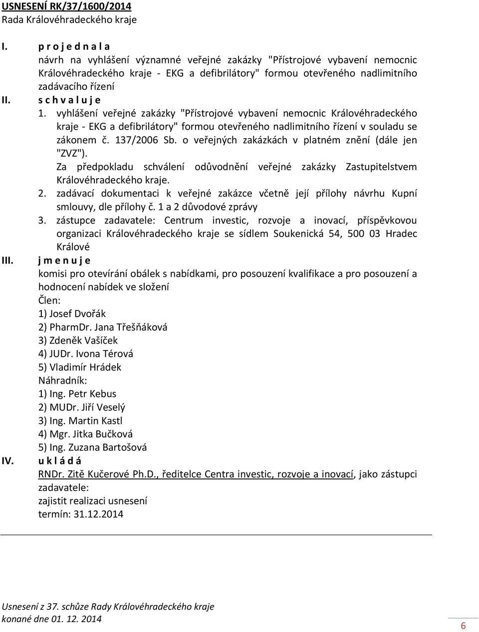 vyhlášení veřejné zakázky "Přístrojové vybavení nemocnic Královéhradeckého kraje - EKG a defibrilátory" formou otevřeného nadlimitního řízení v souladu se zákonem č. 137/2006 Sb.