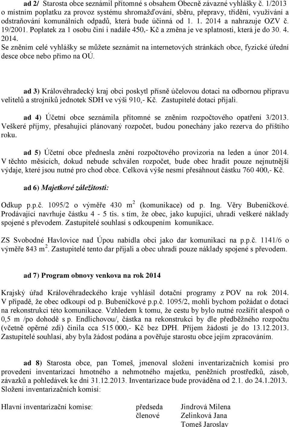 Poplatek za 1 osobu činí i nadále 450,- Kč a změna je ve splatnosti, která je do 30. 4. 2014.