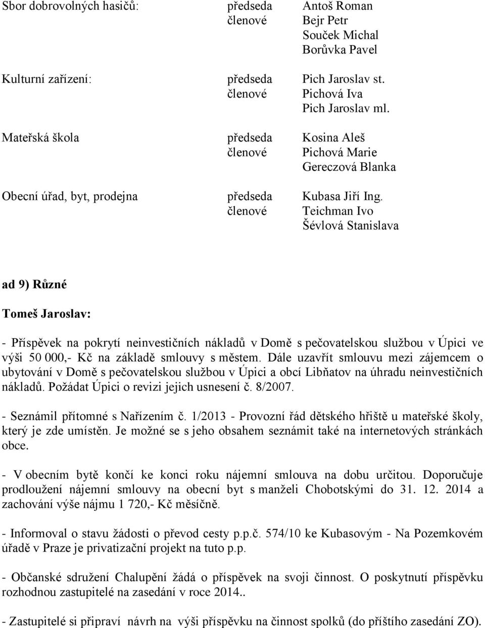 členové Teichman Ivo Šévlová Stanislava ad 9) Různé Tomeš Jaroslav: - Příspěvek na pokrytí neinvestičních nákladů v Domě s pečovatelskou službou v Úpici ve výši 50 000,- Kč na základě smlouvy s