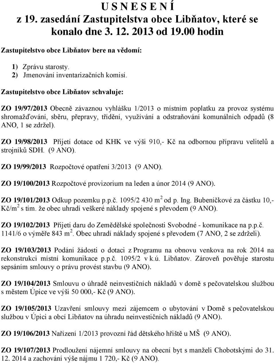 Zastupitelstvo obce Libňatov schvaluje: ZO 19/97/2013 Obecně závaznou vyhlášku 1/2013 o místním poplatku za provoz systému shromažďování, sběru, přepravy, třídění, využívání a odstraňování