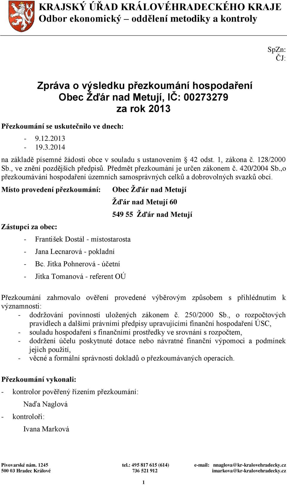 Předmět přezkoumání je určen zákonem č. 420/2004 Sb.,o přezkoumávání hospodaření územních samosprávných celků a dobrovolných svazků obcí.