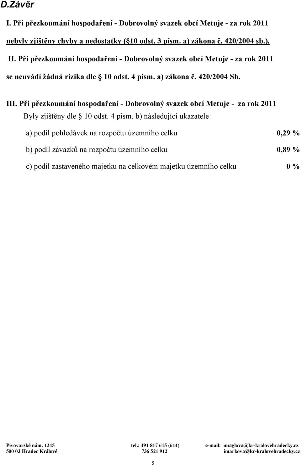 420/2004 Sb. III. Při přezkoumání hospodaření - Dobrovolný svazek obcí Metuje - za rok 2011 Byly zjištěny dle 10 odst. 4 písm.