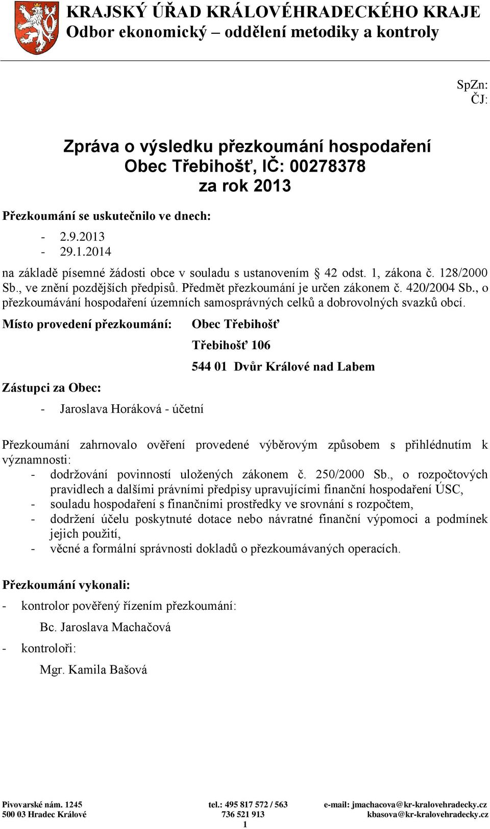 Předmět přezkoumání je určen zákonem č. 420/2004 Sb., o přezkoumávání hospodaření územních samosprávných celků a dobrovolných svazků obcí.
