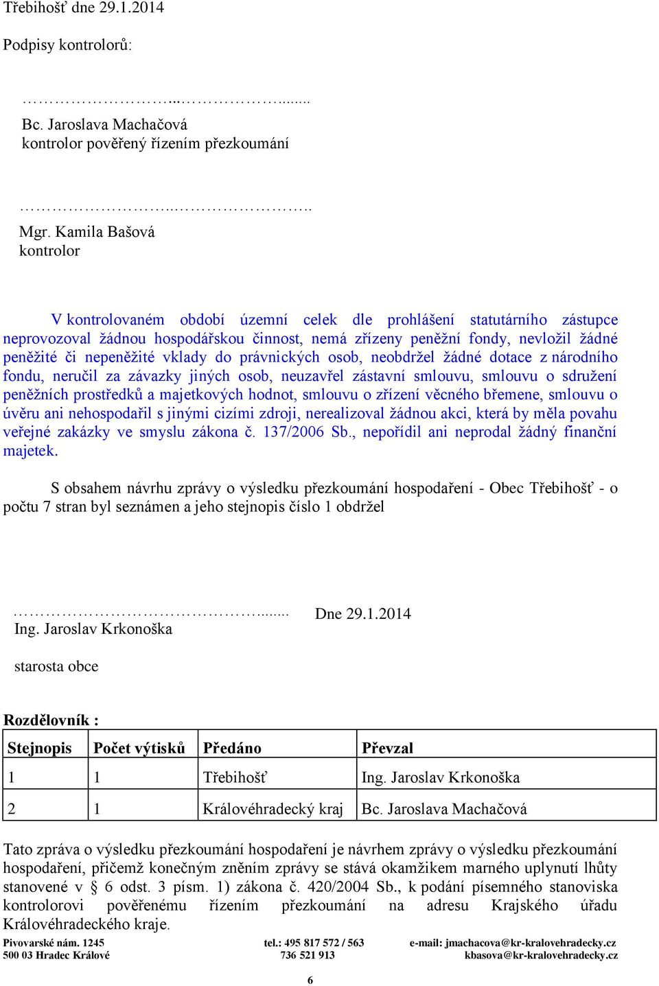 nepeněžité vklady do právnických osob, neobdržel žádné dotace z národního fondu, neručil za závazky jiných osob, neuzavřel zástavní smlouvu, smlouvu o sdružení peněžních prostředků a majetkových