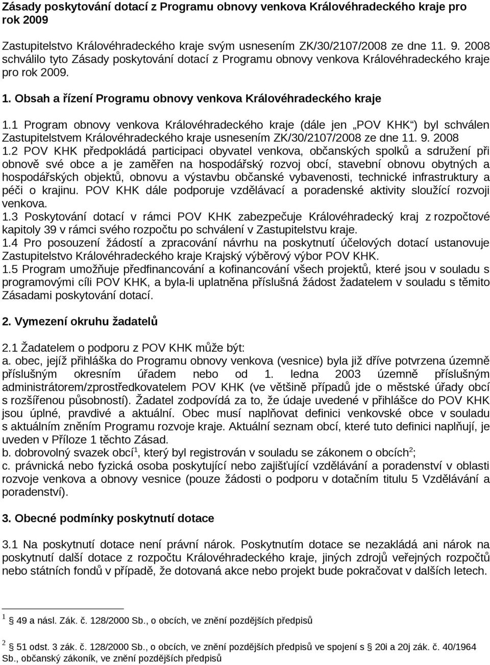 1 Program obnovy venkova Královéhradeckého kraje (dále jen POV KHK ) byl schválen Zastupitelstvem Královéhradeckého kraje usnesením ZK/30/2107/2008 ze dne 11. 9. 2008 1.