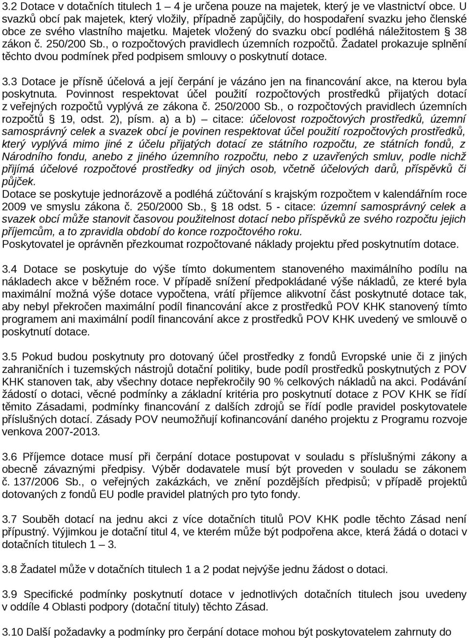 250/200 Sb., o rozpočtových pravidlech územních rozpočtů. Žadatel prokazuje splnění těchto dvou podmínek před podpisem smlouvy o poskytnutí dotace. 3.