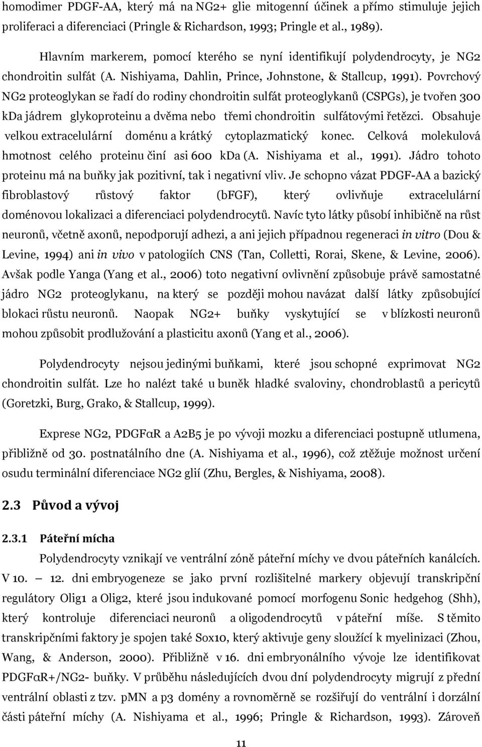 Povrchový NG2 proteoglykan se řadí do rodiny chondroitin sulfát proteoglykanů (CSPGs), je tvořen 300 kda jádrem glykoproteinu a dvěma nebo třemi chondroitin sulfátovými řetězci.