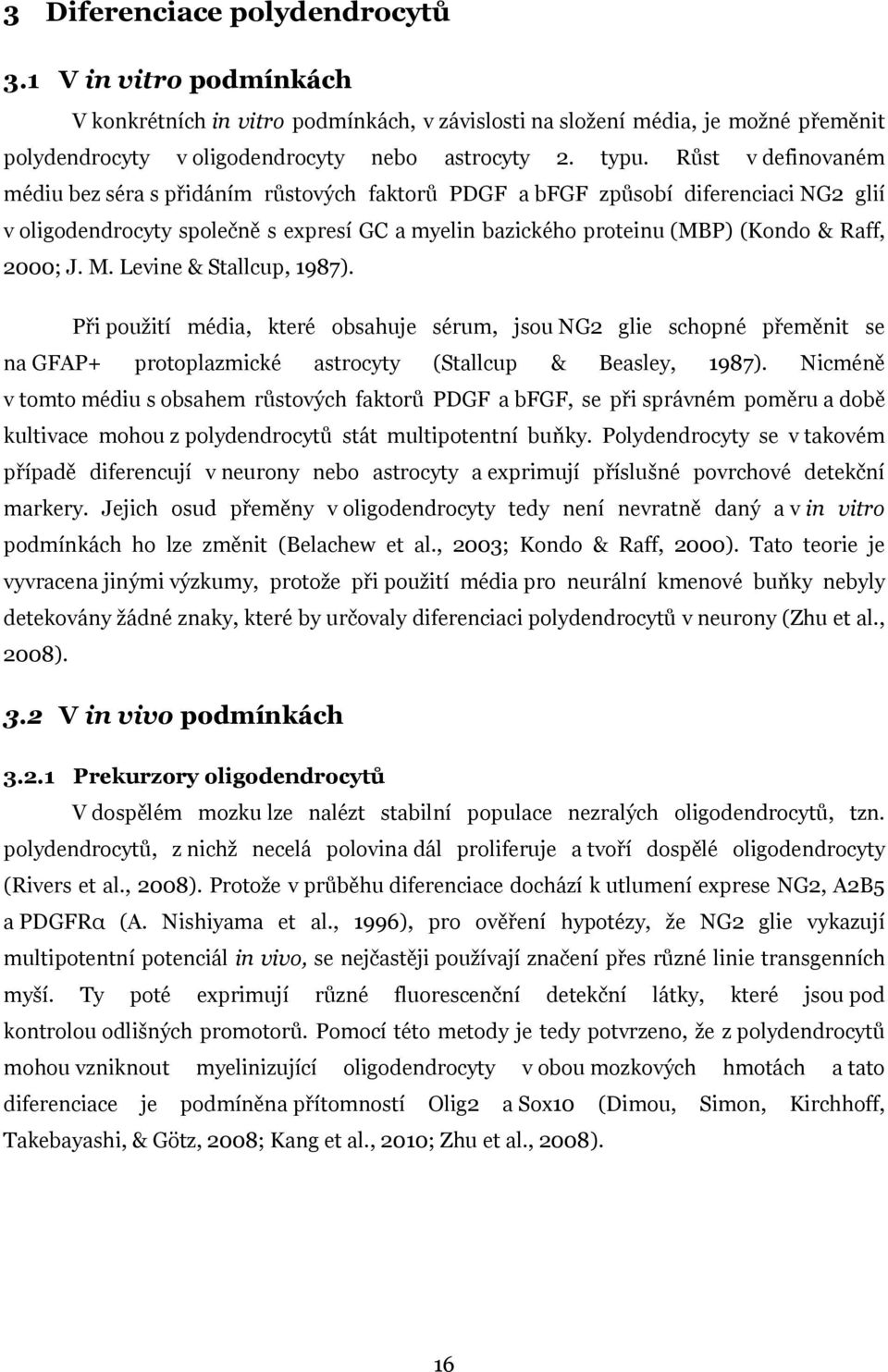 J. M. Levine & Stallcup, 1987). Při použití média, které obsahuje sérum, jsou NG2 glie schopné přeměnit se na GFAP+ protoplazmické astrocyty (Stallcup & Beasley, 1987).
