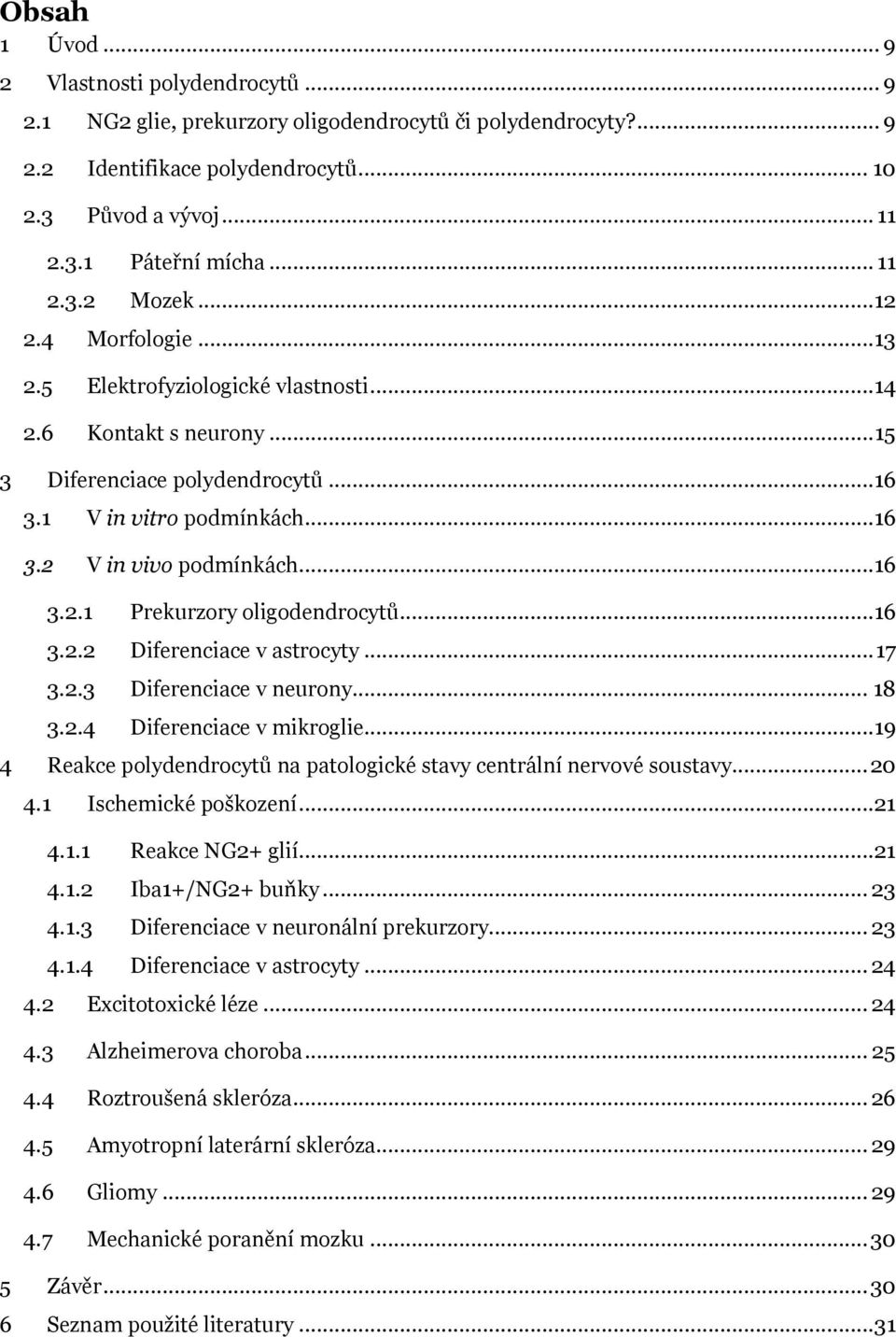 ..16 3.2.1 Prekurzory oligodendrocytů...16 3.2.2 Diferenciace v astrocyty... 17 3.2.3 Diferenciace v neurony... 18 3.2.4 Diferenciace v mikroglie.