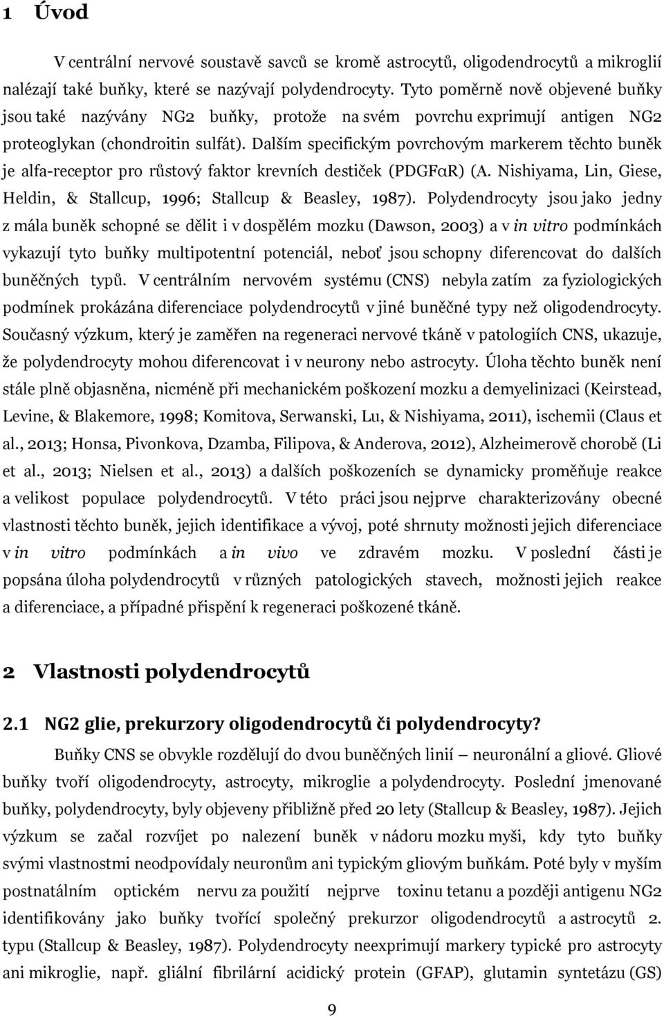 Dalším specifickým povrchovým markerem těchto buněk je alfa-receptor pro růstový faktor krevních destiček (PDGFαR) (A. Nishiyama, Lin, Giese, Heldin, & Stallcup, 1996; Stallcup & Beasley, 1987).