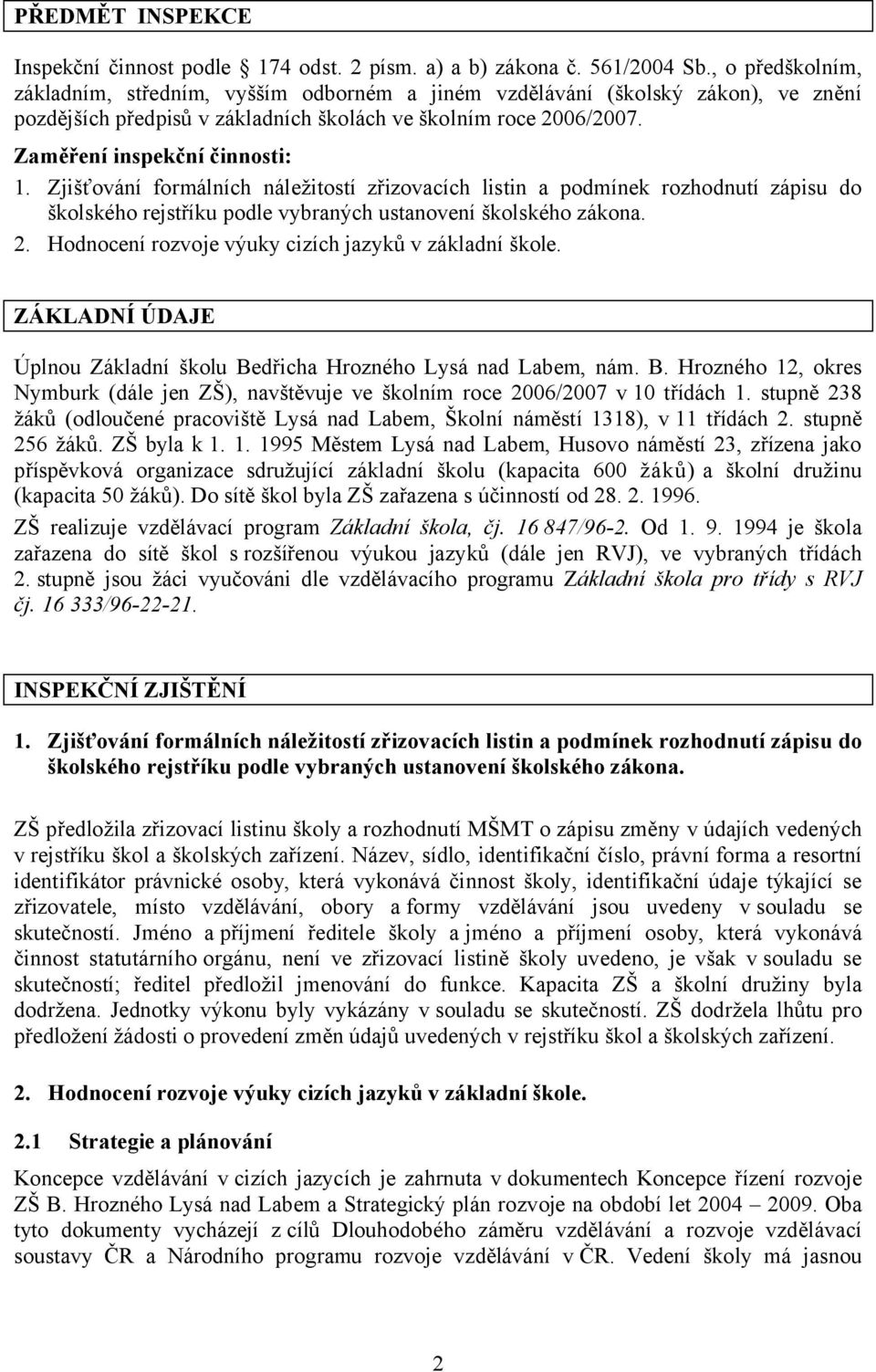 Zjišťování formálních náležitostí zřizovacích listin a podmínek rozhodnutí zápisu do školského rejstříku podle vybraných ustanovení školského zákona. 2.