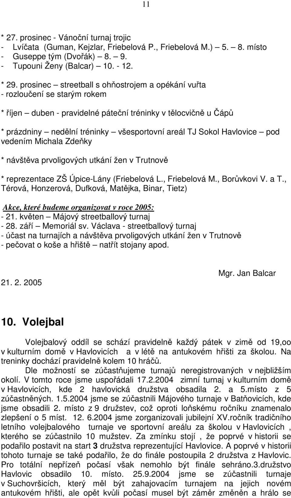pod vedením Michala Zdeky * návštva prvoligových utkání žen v Trutnov * reprezentace ZŠ Úpice-Lány (Friebelová L., Friebelová M., Borvkovi V. a T.