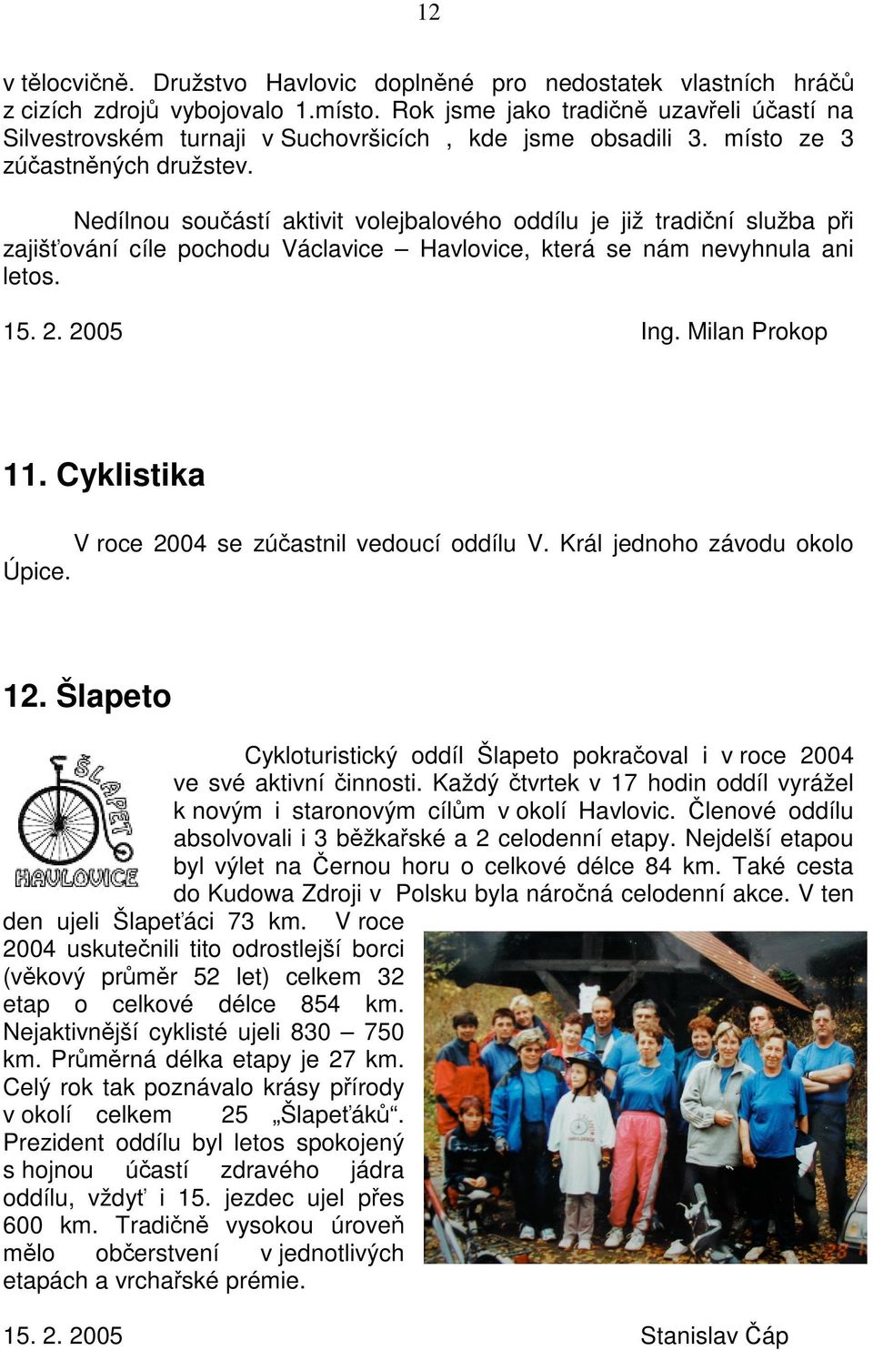 Nedílnou souástí aktivit volejbalového oddílu je již tradiní služba pi zajišování cíle pochodu Václavice Havlovice, která se nám nevyhnula ani letos. 15. 2. 2005 Ing. Milan Prokop 11.