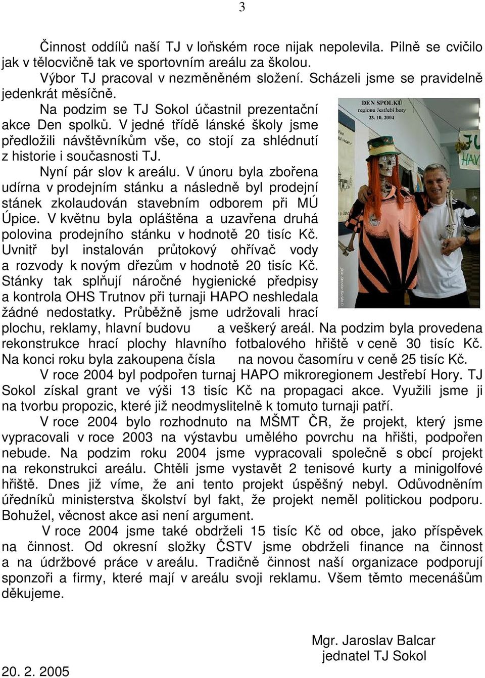 V únoru byla zboena udírna v prodejním stánku a následn byl prodejní stánek zkolaudován stavebním odborem pi MÚ Úpice.