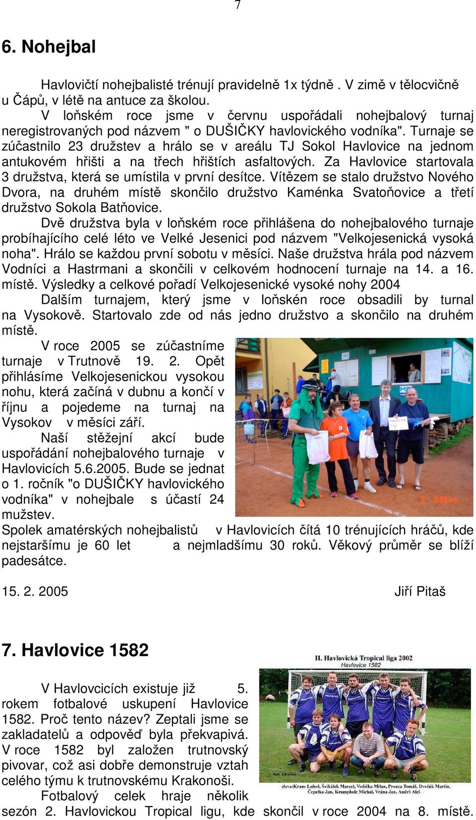 Turnaje se zúastnilo 23 družstev a hrálo se v areálu TJ Sokol Havlovice na jednom antukovém hišti a na tech hištích asfaltových. Za Havlovice startovala 3 družstva, která se umístila v první desítce.