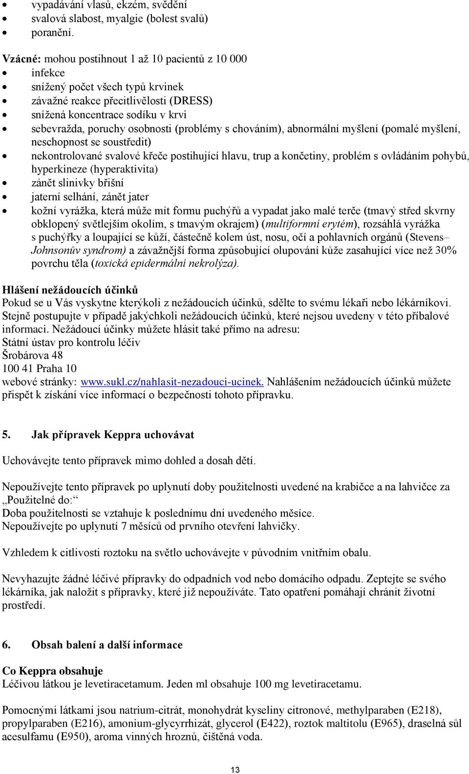 (problémy s chováním), abnormální myšlení (pomalé myšlení, neschopnost se soustředit) nekontrolované svalové křeče postihující hlavu, trup a končetiny, problém s ovládáním pohybů, hyperkineze