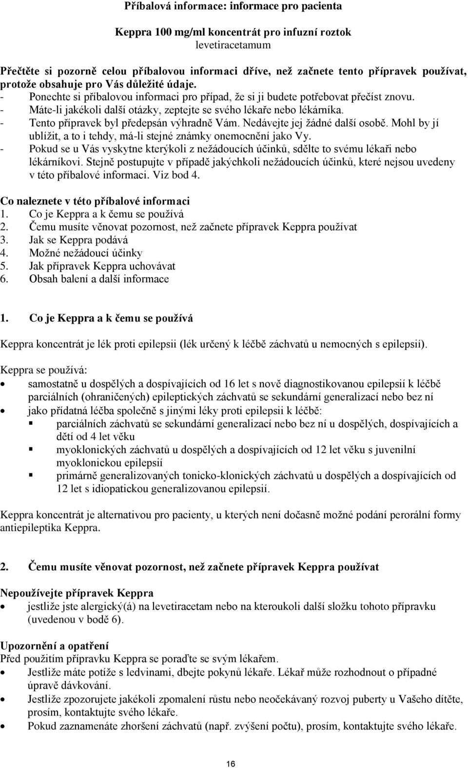 - Máte-li jakékoli další otázky, zeptejte se svého lékaře nebo lékárníka. - Tento přípravek byl předepsán výhradně Vám. Nedávejte jej žádné další osobě.