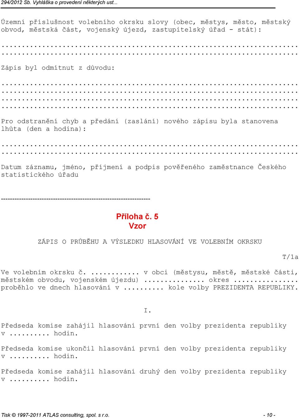 ------------------------------------------------------------------ Příloha č. 5 Vzor ZÁPIS O PRŮBĚHU A VÝSLEDKU HLASOVÁNÍ VE VOLEBNÍM OKRSKU T/1a Ve volebním okrsku č.