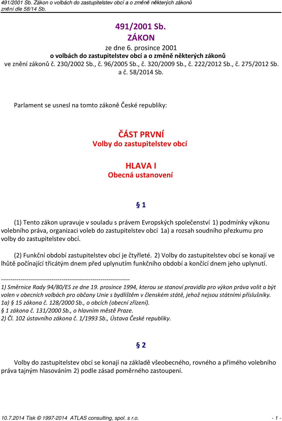 Parlament se usnesl na tomto zákoně České republiky: ČÁST PRVNÍ Volby do zastupitelstev obcí HLAVA I Obecná ustanovení (1) Tento zákon upravuje v souladu s právem Evropských společenství 1) podmínky