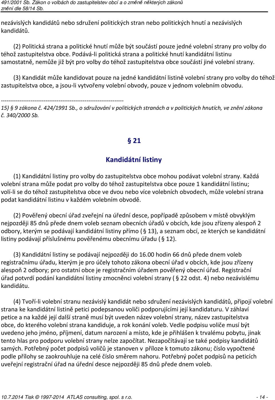 Podává-li politická strana a politické hnutí kandidátní listinu samostatně, nemůže již být pro volby do téhož zastupitelstva obce součástí jiné volební strany.