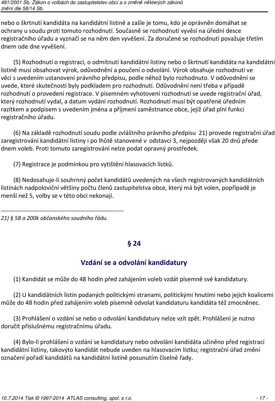 (5) Rozhodnutí o registraci, o odmítnutí kandidátní listiny nebo o škrtnutí kandidáta na kandidátní listině musí obsahovat výrok, odůvodnění a poučení o odvolání.