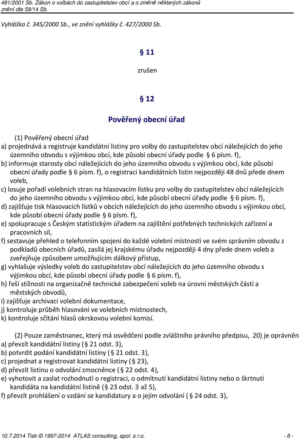 působí obecní úřady podle 6 písm. f), b) informuje starosty obcí náležejících do jeho územního obvodu s výjimkou obcí, kde působí obecní úřady podle 6 písm.