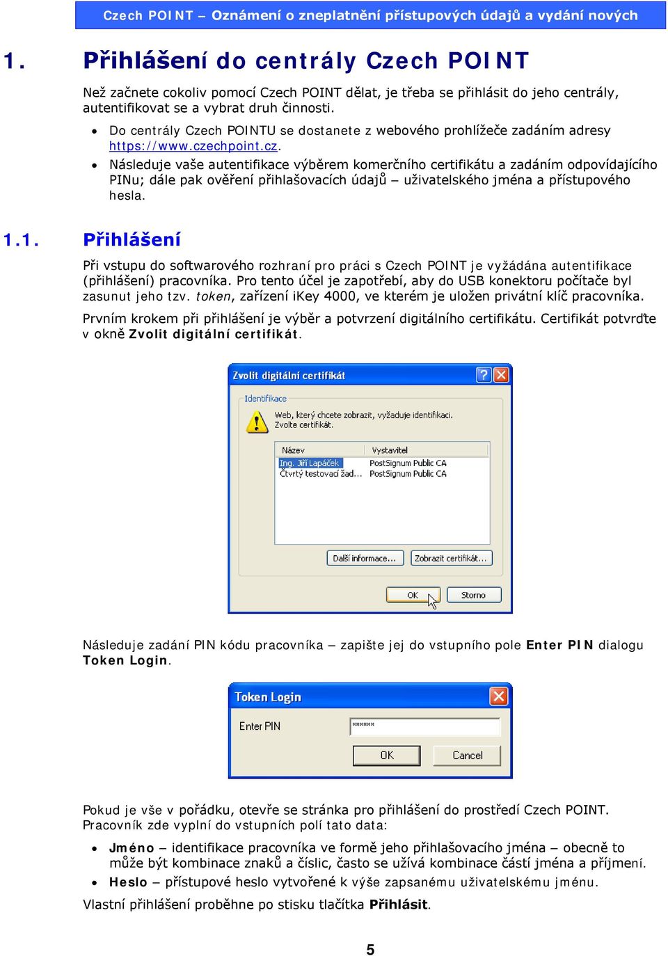 chpoint.cz. Následuje vaše autentifikace výběrem komerčního certifikátu a zadáním odpovídajícího PINu; dále pak ověření přihlašovacích údajů uživatelského jména a přístupového hesla. 1.