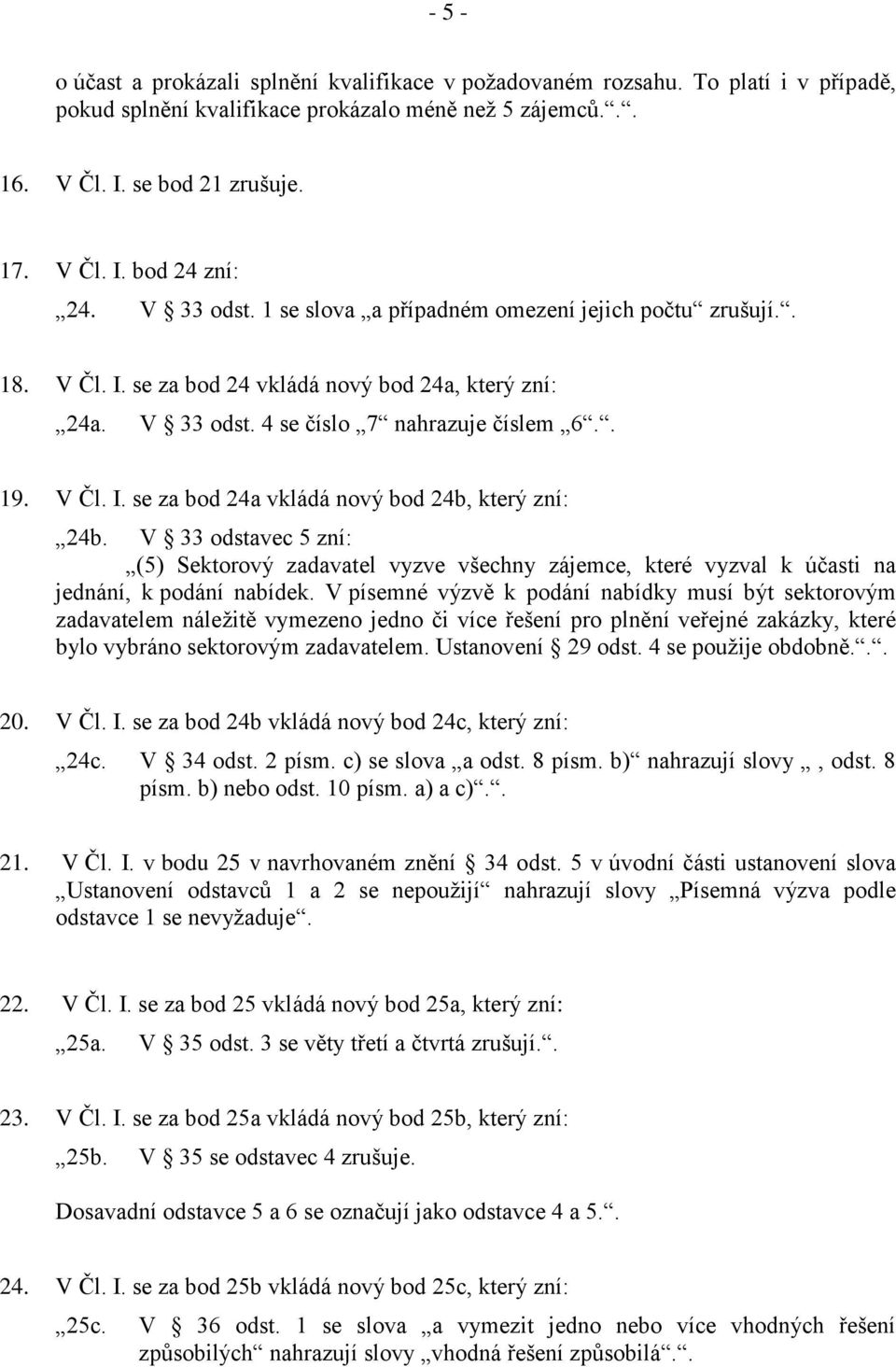 V 33 odstavec 5 zní: (5) Sektorový zadavatel vyzve všechny zájemce, které vyzval k účasti na jednání, k podání nabídek.